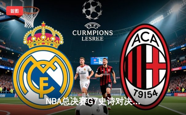 NBA总决赛G7史诗对决：凯尔特人险胜勇士夺第18冠，塔图姆荣膺FMVP