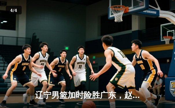 辽宁男篮加时险胜广东，赵继伟33分导演惊天逆转 - 4