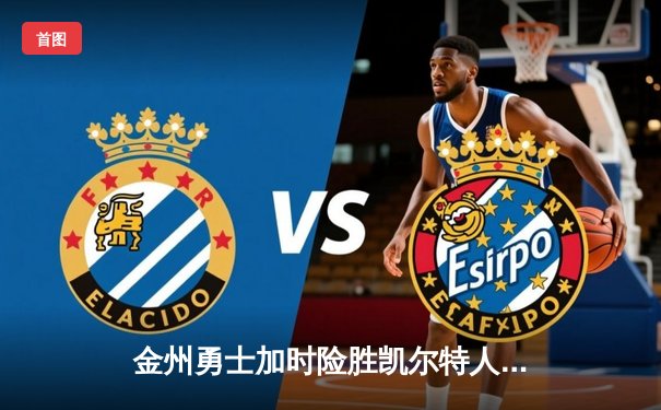 金州勇士加时险胜凯尔特人，库里狂砍43分续写传奇