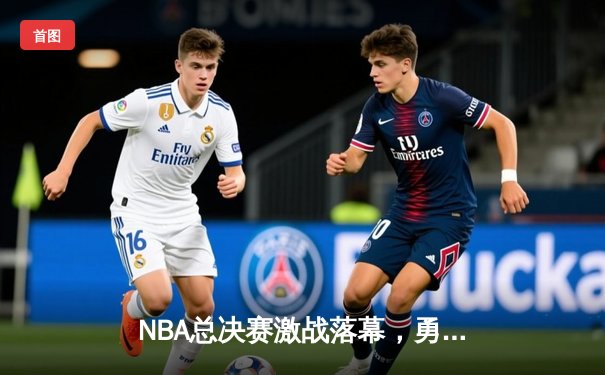 NBA总决赛激战落幕，勇士队惊险逆转凯尔特人夺得总冠军