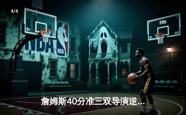 詹姆斯40分准三双导演逆转 湖人加时险胜勇士锁定西部第七 - 4