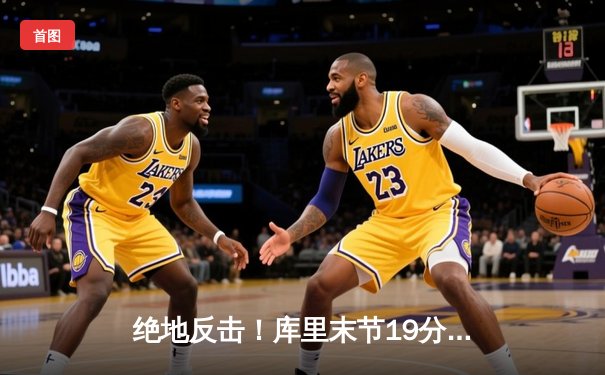 绝地反击！库里末节19分导演逆转，勇士抢七险胜国王晋级西决