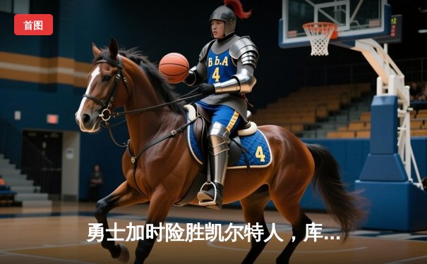 勇士加时险胜凯尔特人，库里43分刷新总决赛三分纪录