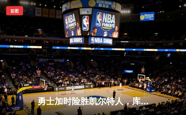 勇士加时险胜凯尔特人，库里狂砍43分率队完成16分逆转