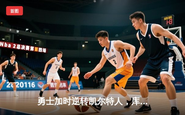 勇士加时逆转凯尔特人，库里43分创总决赛三分新纪录