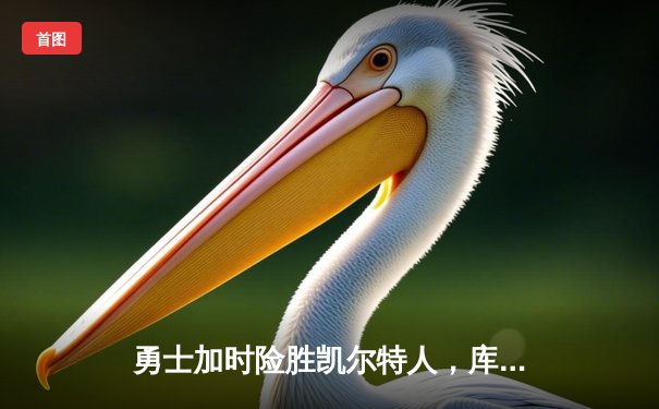 勇士加时险胜凯尔特人，库里43分刷新总决赛三分纪录